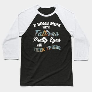 F-Bomb Mom With Tattoos Pretty Eyes And Thick Thighs Baseball T-Shirt